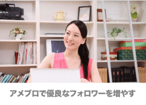アメブロで優良なフォロワーを増やす簡単な方法